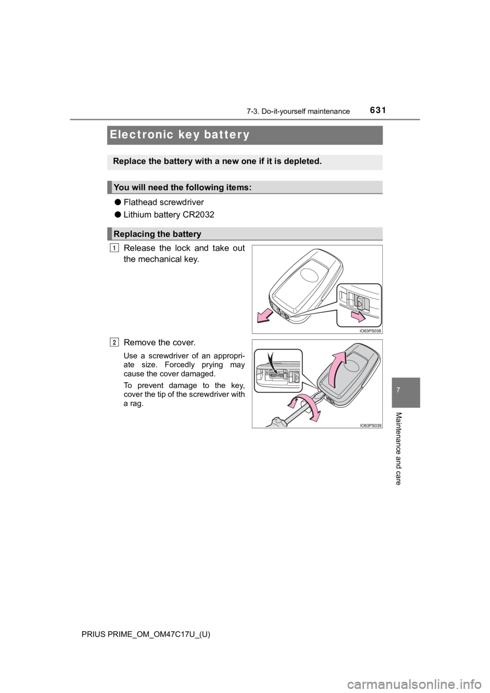 TOYOTA PRIUS PRIME 2018  Owners Manual (in English) 631
PRIUS PRIME_OM_OM47C17U_(U)
7-3. Do-it-yourself maintenance
7
Maintenance and care
Electronic key batter y
●Flathead screwdriver
● Lithium battery CR2032
Release  the  lock  and  take  out
the