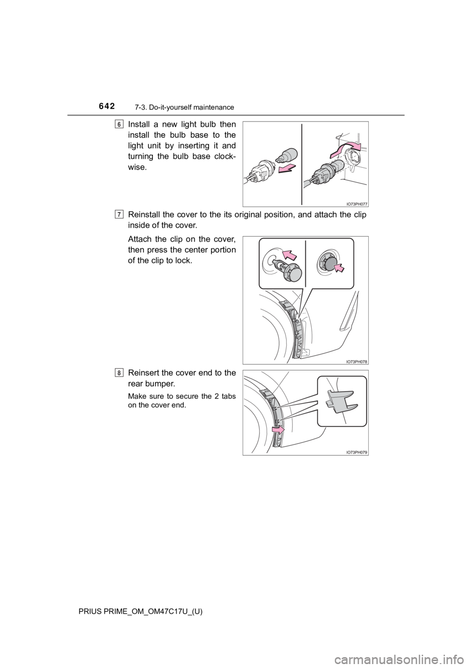 TOYOTA PRIUS PRIME 2018 Owners Manual (in English) 642
PRIUS PRIME_OM_OM47C17U_(U)
7-3. Do-it-yourself maintenance
Install a new light bulb then
install the bulb base to the
light unit by inserting it and
turning the bulb base clock TOYOTA PRIUS PRIME 2018 Owners Manual (in English) 642
PRIUS PRIME_OM_OM47C17U_(U)
7-3. Do-it-yourself maintenance
Install a new light bulb then
install the bulb base to the
light unit by inserting it and
turning the bulb base clock