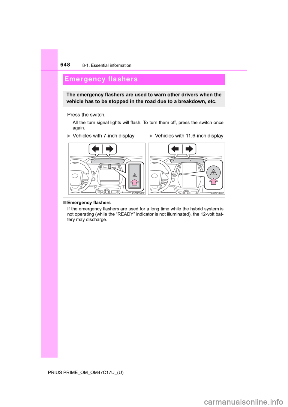 TOYOTA PRIUS PRIME 2018 Owners Manual (in English) 648
PRIUS PRIME_OM_OM47C17U_(U)
8-1. Essential information
Emergency flashers
Press the switch.
All the turn signal lights will flash. To turn them off, press the switch once
again.
■ E TOYOTA PRIUS PRIME 2018 Owners Manual (in English) 648
PRIUS PRIME_OM_OM47C17U_(U)
8-1. Essential information
Emergency flashers
Press the switch.
All the turn signal lights will flash. To turn them off, press the switch once
again.
■ E