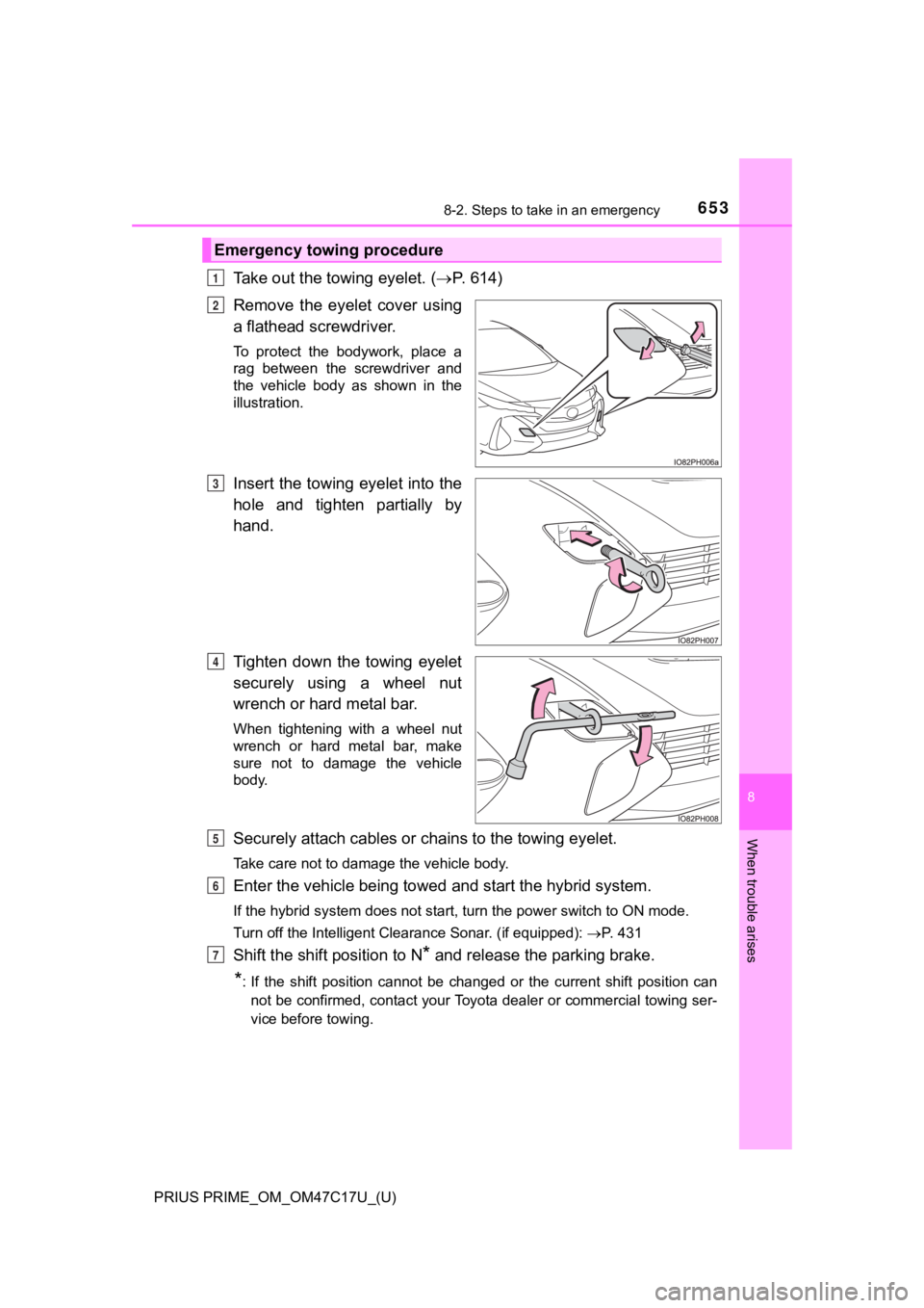 TOYOTA PRIUS PRIME 2018 Owners Manual (in English) 6538-2. Steps to take in an emergency
PRIUS PRIME_OM_OM47C17U_(U)
8
When trouble arises
Take out the towing eyelet. (P. 614)
Remove the eyelet cover using
a flathead screwdriver.
To protect TOYOTA PRIUS PRIME 2018 Owners Manual (in English) 6538-2. Steps to take in an emergency
PRIUS PRIME_OM_OM47C17U_(U)
8
When trouble arises
Take out the towing eyelet. (P. 614)
Remove the eyelet cover using
a flathead screwdriver.
To protect