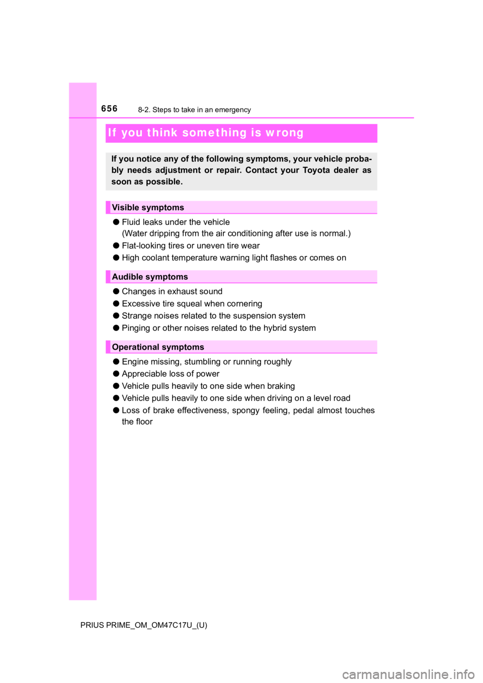 TOYOTA PRIUS PRIME 2018 Owners Manual (in English) 656
PRIUS PRIME_OM_OM47C17U_(U)
8-2. Steps to take in an emergency
If you think something is wrong
●Fluid leaks un der the vehicle
(Water dripping from the air conditioning a fter use is normal.)
TOYOTA PRIUS PRIME 2018 Owners Manual (in English) 656
PRIUS PRIME_OM_OM47C17U_(U)
8-2. Steps to take in an emergency
If you think something is wrong
●Fluid leaks un der the vehicle
(Water dripping from the air conditioning a fter use is normal.)