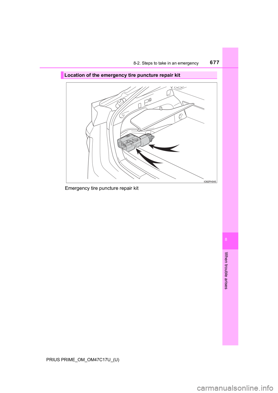 TOYOTA PRIUS PRIME 2018 Owners Manual (in English) 6778-2. Steps to take in an emergency
PRIUS PRIME_OM_OM47C17U_(U)
8
When trouble arises
Emergency tire puncture repair kit
Location of the emergency tire puncture repair kit TOYOTA PRIUS PRIME 2018 Owners Manual (in English) 6778-2. Steps to take in an emergency
PRIUS PRIME_OM_OM47C17U_(U)
8
When trouble arises
Emergency tire puncture repair kit
Location of the emergency tire puncture repair kit
