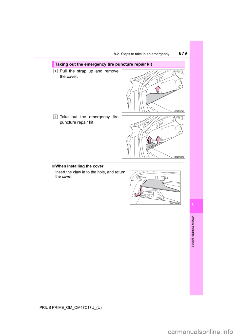 TOYOTA PRIUS PRIME 2018 Owners Manual (in English) 6798-2. Steps to take in an emergency
PRIUS PRIME_OM_OM47C17U_(U)
8
When trouble arises
Pull the strap up and remove
the cover.
Take out the emergency tire
puncture repair kit.
■When instal TOYOTA PRIUS PRIME 2018 Owners Manual (in English) 6798-2. Steps to take in an emergency
PRIUS PRIME_OM_OM47C17U_(U)
8
When trouble arises
Pull the strap up and remove
the cover.
Take out the emergency tire
puncture repair kit.
■When instal
