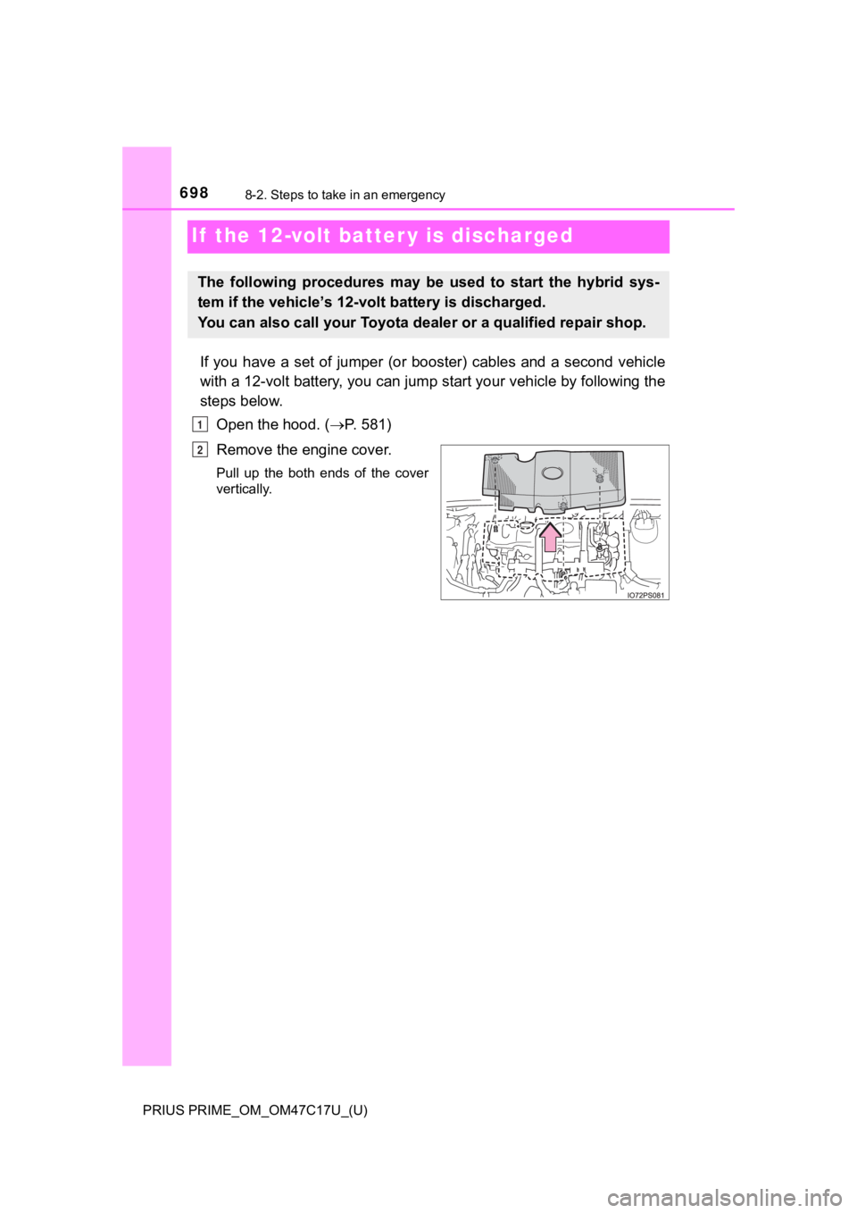TOYOTA PRIUS PRIME 2018 Owners Manual (in English) 698
PRIUS PRIME_OM_OM47C17U_(U)
8-2. Steps to take in an emergency
If the 12-volt batter y is discharged
If you have a set of jumper (or booster) cables and a second vehicle
with a 12-vo TOYOTA PRIUS PRIME 2018 Owners Manual (in English) 698
PRIUS PRIME_OM_OM47C17U_(U)
8-2. Steps to take in an emergency
If the 12-volt batter y is discharged
If you have a set of jumper (or booster) cables and a second vehicle
with a 12-vo