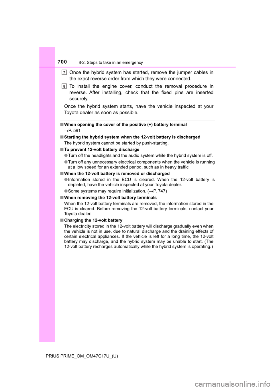TOYOTA PRIUS PRIME 2018  Owners Manual (in English) 7008-2. Steps to take in an emergency
PRIUS PRIME_OM_OM47C17U_(U)
Once  the  hybrid  system  has  started,  remove  the  jumper  cables  in
the exact reverse order from which they were connected.
To  