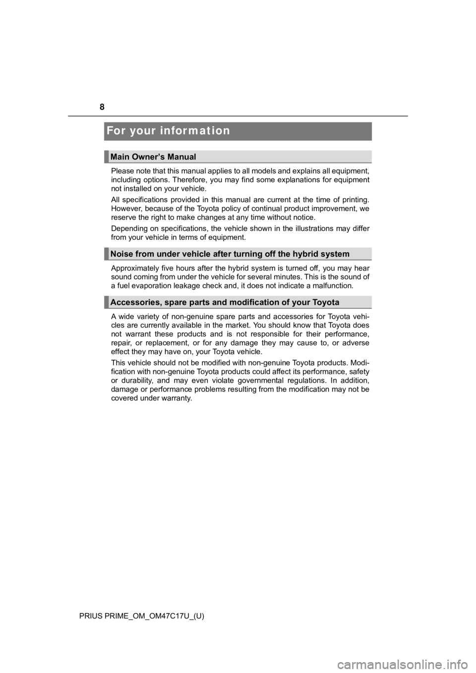 TOYOTA PRIUS PRIME 2018  Owners Manual (in English) 8
PRIUS PRIME_OM_OM47C17U_(U)
For your infor mation
Please note that this manual applies to all models and explains all equipment,
including  options. Therefore,  you  may  find  some  explanations  f