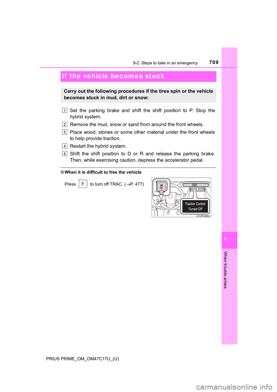 TOYOTA PRIUS PRIME 2018 Owners Manual (in English) 709
PRIUS PRIME_OM_OM47C17U_(U)
8
When trouble arises
8-2. Steps to take in an emergency
If the vehicle becomes stuck
Set the parking brake and shift the shift position to P. Stop the
hyb TOYOTA PRIUS PRIME 2018 Owners Manual (in English) 709
PRIUS PRIME_OM_OM47C17U_(U)
8
When trouble arises
8-2. Steps to take in an emergency
If the vehicle becomes stuck
Set the parking brake and shift the shift position to P. Stop the
hyb