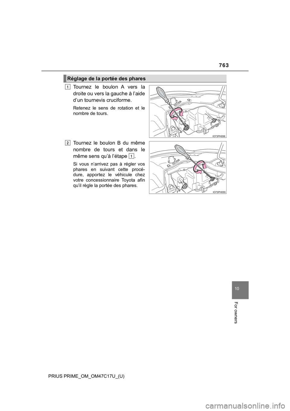 TOYOTA PRIUS PRIME 2018 Owners Manual (in English) PRIUS PRIME_OM_OM47C17U_(U)
763
10
For owners
Tournez le boulon A vers la
droite ou vers la gauche à l’aide
d’un tournevis cruciforme.
Retenez le sens de rotation et le
nombre de tours TOYOTA PRIUS PRIME 2018 Owners Manual (in English) PRIUS PRIME_OM_OM47C17U_(U)
763
10
For owners
Tournez le boulon A vers la
droite ou vers la gauche à l’aide
d’un tournevis cruciforme.
Retenez le sens de rotation et le
nombre de tours