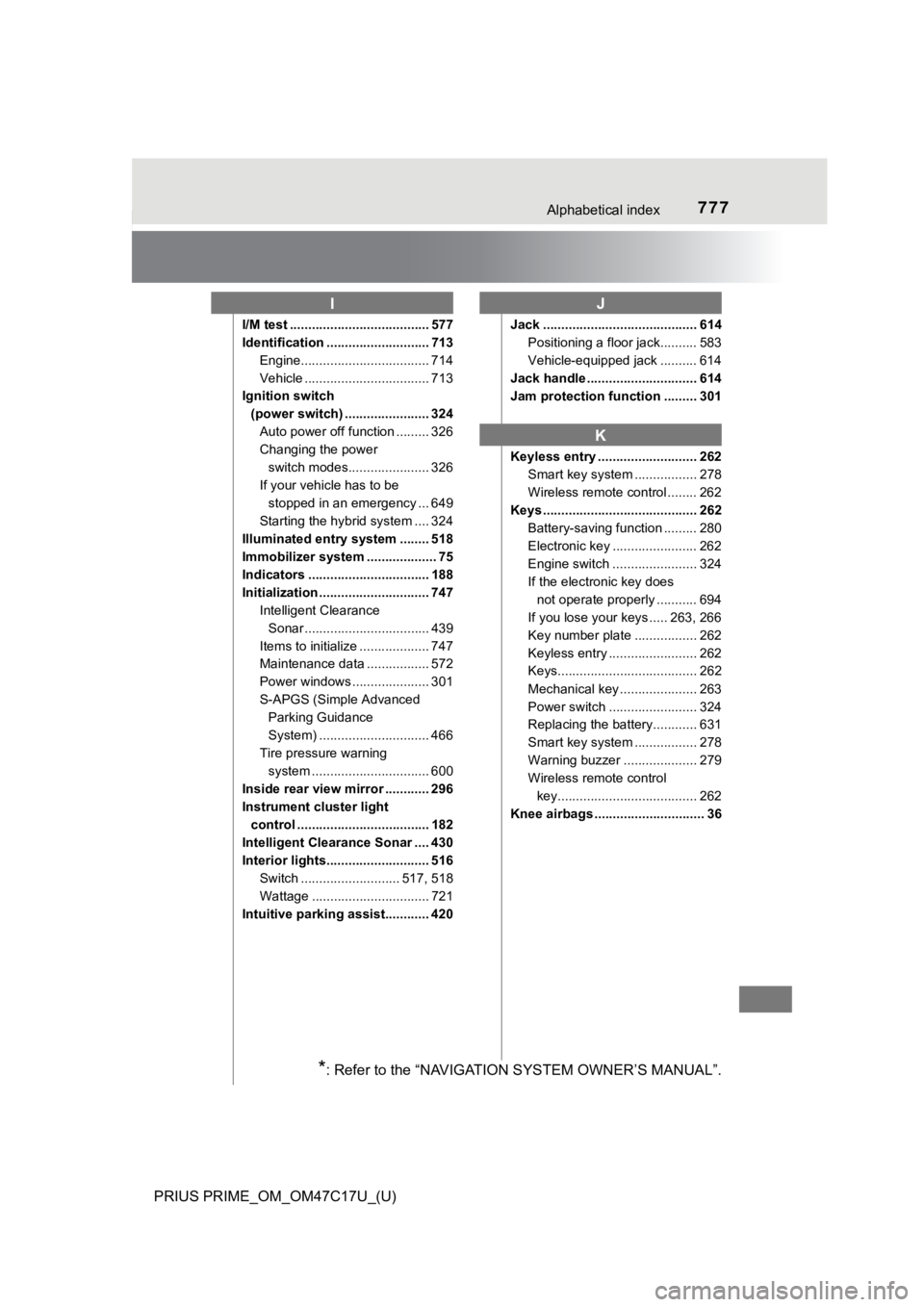 TOYOTA PRIUS PRIME 2018 Owners Manual (in English) 777Alphabetical index
PRIUS PRIME_OM_OM47C17U_(U)
I/M test ...................................... 577
Identification ............................ 713Engine................................... 714
Vehic TOYOTA PRIUS PRIME 2018 Owners Manual (in English) 777Alphabetical index
PRIUS PRIME_OM_OM47C17U_(U)
I/M test ...................................... 577
Identification ............................ 713Engine................................... 714
Vehic