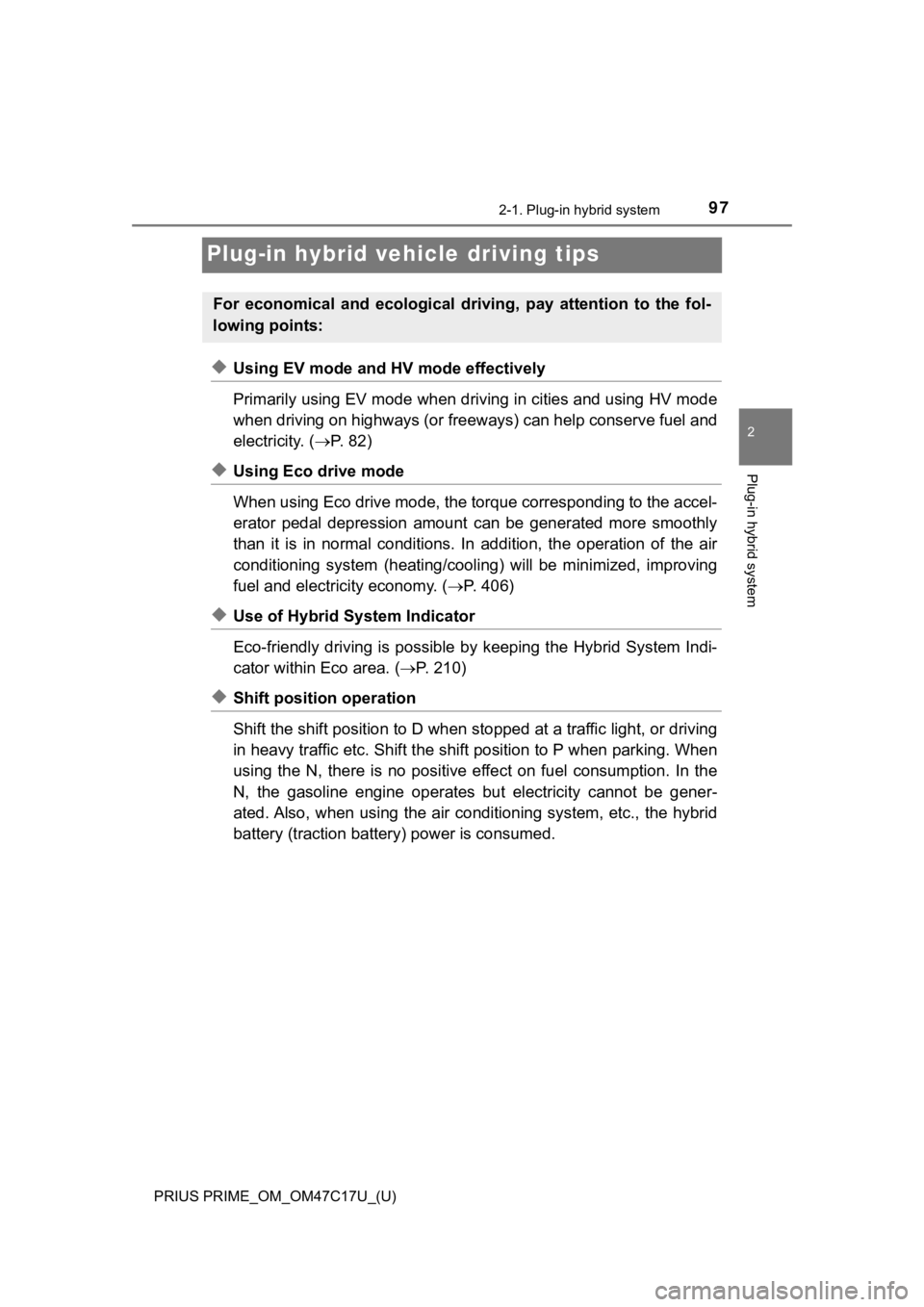 TOYOTA PRIUS PRIME 2018  Owners Manual (in English) 97
PRIUS PRIME_OM_OM47C17U_(U)
2-1. Plug-in hybrid system
2
Plug-in hybrid system
Plug-in hybrid vehicle driving tips
◆Using EV mode and HV mode effectively
Primarily using EV mode when driving in c