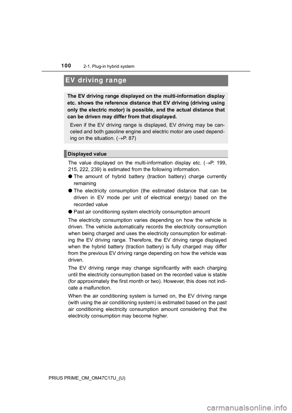 TOYOTA PRIUS PRIME 2018  Owners Manual (in English) 100
PRIUS PRIME_OM_OM47C17U_(U)
2-1. Plug-in hybrid system
EV driving range
The  value  displayed  on  the  multi-information  display  etc.  (P.  199,
215, 222, 239) is estimated fro m the followi