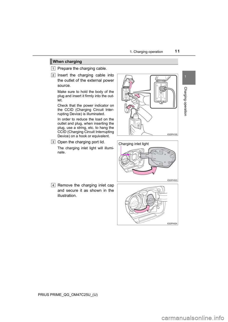 TOYOTA PRIUS PRIME 2018 (in English) User Guide PRIUS PRIME_QG_OM47C25U_(U)
111. Charging operation
1
Charging operation
Prepare the charging cable.
Insert the charging cable into
the outlet of the external power
source.
Make sure to ho TOYOTA PRIUS PRIME 2018 (in English) User Guide PRIUS PRIME_QG_OM47C25U_(U)
111. Charging operation
1
Charging operation
Prepare the charging cable.
Insert the charging cable into
the outlet of the external power
source.
Make sure to ho
