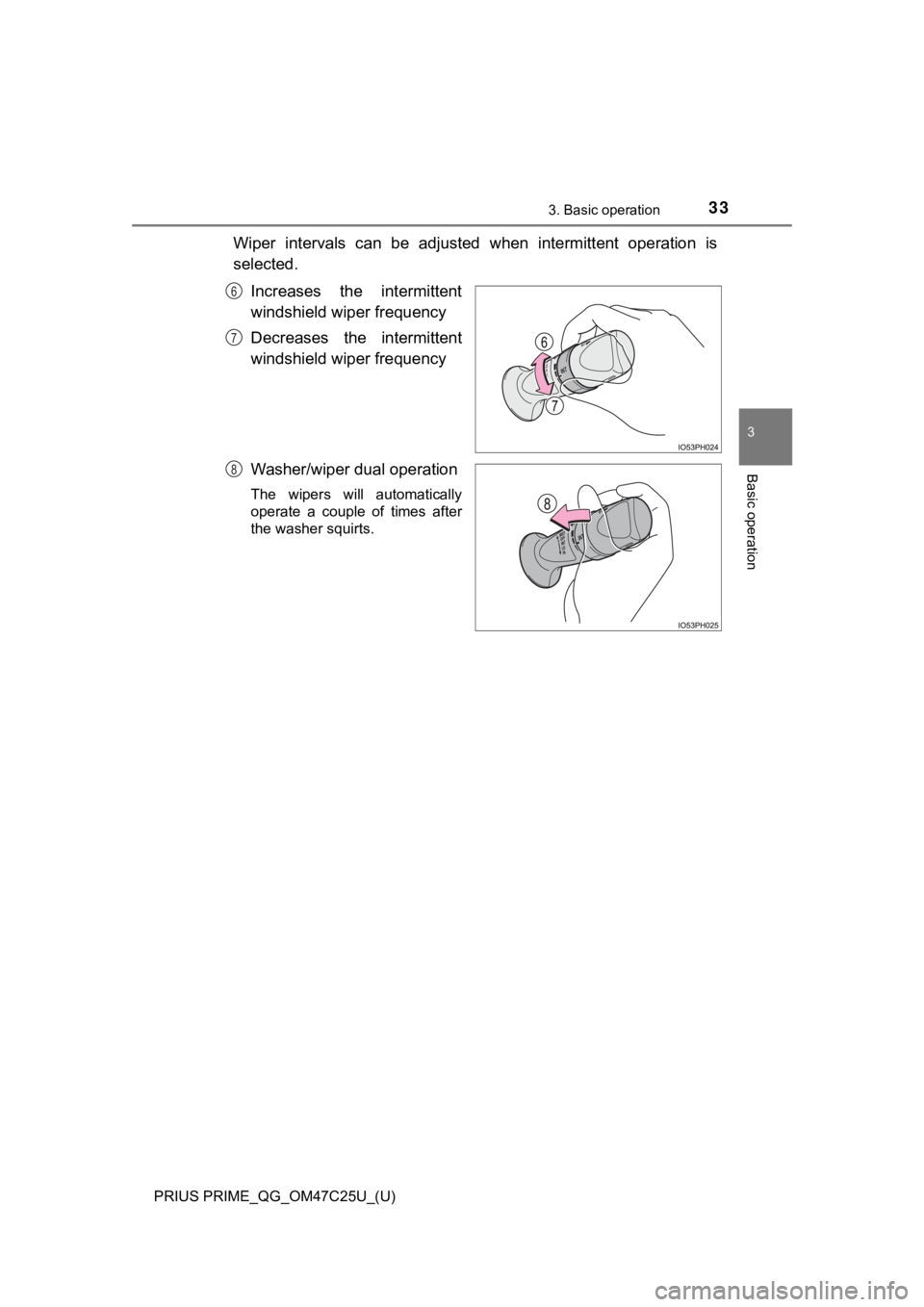 TOYOTA PRIUS PRIME 2018 (in English) Owners Guide PRIUS PRIME_QG_OM47C25U_(U)
333. Basic operation
3
Basic operation
Wiper intervals can be adjusted when intermittent operation is
selected.
Increases the intermittent
windshield wiper frequen TOYOTA PRIUS PRIME 2018 (in English) Owners Guide PRIUS PRIME_QG_OM47C25U_(U)
333. Basic operation
3
Basic operation
Wiper intervals can be adjusted when intermittent operation is
selected.
Increases the intermittent
windshield wiper frequen
