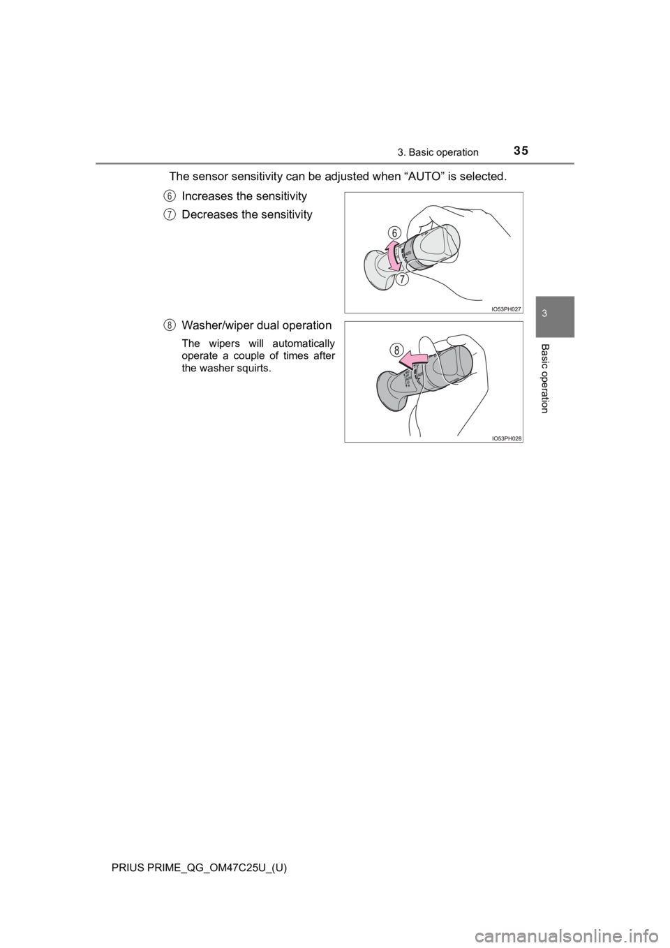 TOYOTA PRIUS PRIME 2018 (in English) Owners Guide PRIUS PRIME_QG_OM47C25U_(U)
353. Basic operation
3
Basic operation
The sensor sensitivity can be adjusted when “AUTO” is selected.
Increases the sensitivity
Decreases the sensitivity
Washer/wiper TOYOTA PRIUS PRIME 2018 (in English) Owners Guide PRIUS PRIME_QG_OM47C25U_(U)
353. Basic operation
3
Basic operation
The sensor sensitivity can be adjusted when “AUTO” is selected.
Increases the sensitivity
Decreases the sensitivity
Washer/wiper