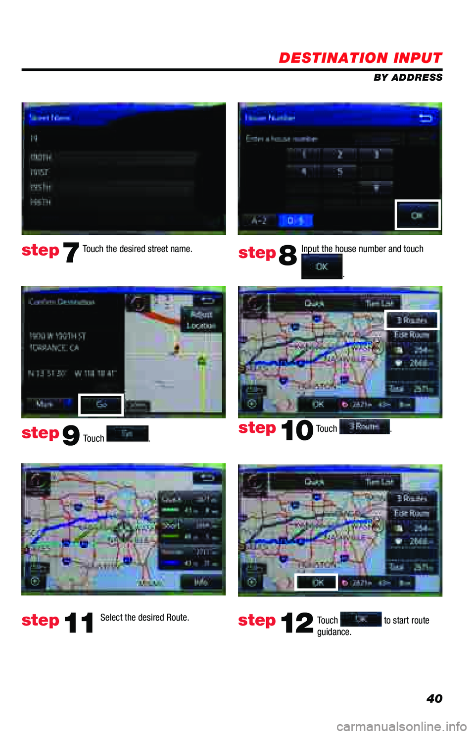TOYOTA PRIUS PRIME 2018  Accessories, Audio & Navigation (in English) 40
DESTINATION INPUT
BY ADDRESS
Touch 
. Input the house number and touch 
. 
Touch the desired street name. 
Touch 
. 
step7step8
step9
step10
Select the desired Route. step11Touch  to start route 
g