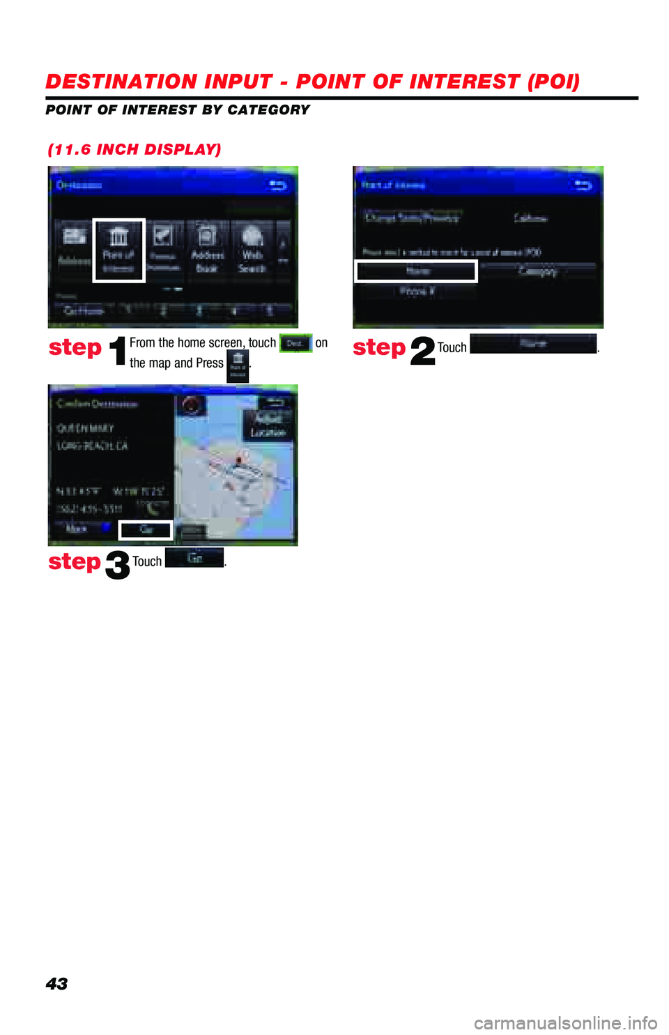 TOYOTA PRIUS PRIME 2018  Accessories, Audio & Navigation (in English) 43
(11.6 INCH DISPLAY)
Touch .step2step1
Touch . step3
DESTINATION INPUT - POINT OF INTEREST (POI)
POINT OF INTEREST BY CATEGORYFrom the home screen, touch 
 on 
the map and Press 
.  
