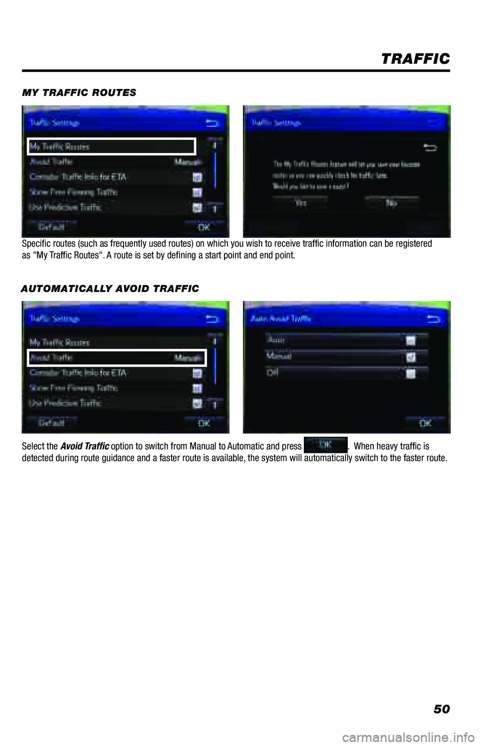 TOYOTA PRIUS PRIME 2018  Accessories, Audio & Navigation (in English) 50
AUTOMATICALLY AVOID TRAFFIC
TRAFFIC
Specific routes (such as frequently used routes) on which you wish to \
receive traffic information can be registered
as "My Traffic Routes". A route is 
