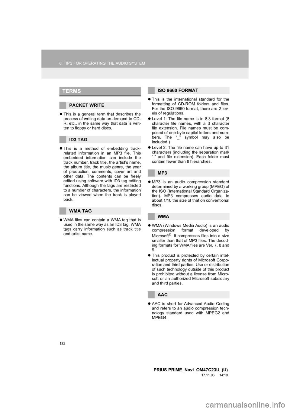 TOYOTA PRIUS PRIME 2018  Accessories, Audio & Navigation (in English) 132
6. TIPS FOR OPERATING THE AUDIO SYSTEM
PRIUS PRIME_Navi_OM47C23U_(U)
17.11.06     14:19
This  is  a  general  term  that  describes  the
process of writing data on-demand to CD-
R,  etc.,  in  