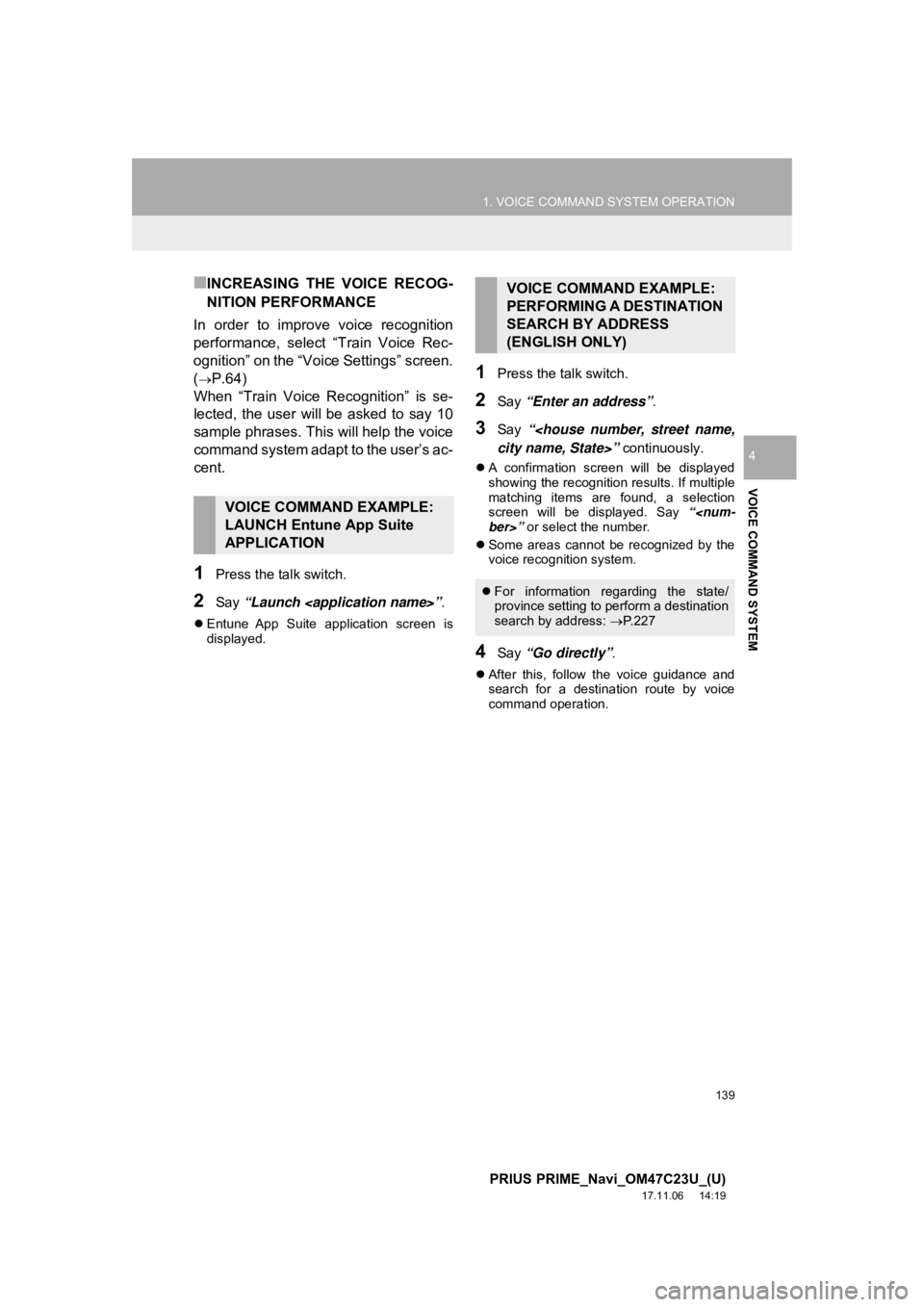 TOYOTA PRIUS PRIME 2018  Accessories, Audio & Navigation (in English) 139
1. VOICE COMMAND SYSTEM OPERATION
PRIUS PRIME_Navi_OM47C23U_(U)
17.11.06     14:19
VOICE COMMAND SYSTEM
4
■INCREASING  THE  VOICE  RECOG-
NITION PERFORMANCE
In  order  to  improve  voice  recogn