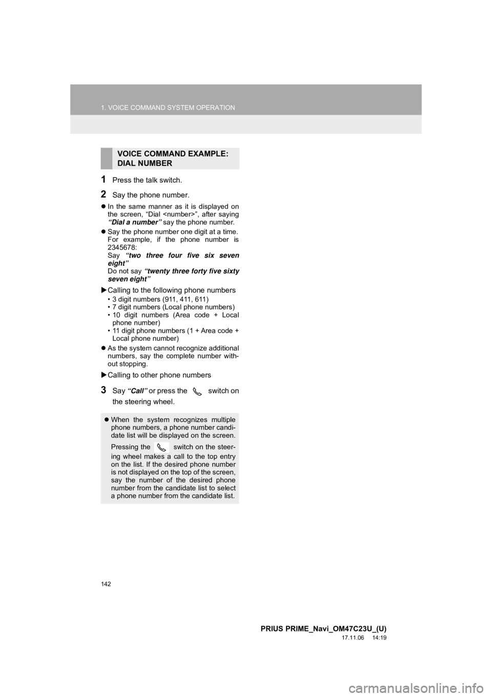 TOYOTA PRIUS PRIME 2018  Accessories, Audio & Navigation (in English) 142
1. VOICE COMMAND SYSTEM OPERATION
PRIUS PRIME_Navi_OM47C23U_(U)
17.11.06     14:19
1Press the talk switch.
2Say the phone number.
In  the  same  manner  as  it  is  displayed  on
the  screen,   TOYOTA PRIUS PRIME 2018  Accessories, Audio & Navigation (in English) 142
1. VOICE COMMAND SYSTEM OPERATION
PRIUS PRIME_Navi_OM47C23U_(U)
17.11.06     14:19
1Press the talk switch.
2Say the phone number.
In  the  same  manner  as  it  is  displayed  on
the  screen,