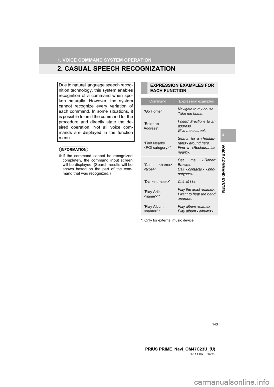 TOYOTA PRIUS PRIME 2018  Accessories, Audio & Navigation (in English) 143
1. VOICE COMMAND SYSTEM OPERATION
PRIUS PRIME_Navi_OM47C23U_(U)
17.11.06     14:19
VOICE COMMAND SYSTEM
4
2. CASUAL SPEECH RECOGNIZATION
*: Only for external music device
Due to natural language s TOYOTA PRIUS PRIME 2018  Accessories, Audio & Navigation (in English) 143
1. VOICE COMMAND SYSTEM OPERATION
PRIUS PRIME_Navi_OM47C23U_(U)
17.11.06     14:19
VOICE COMMAND SYSTEM
4
2. CASUAL SPEECH RECOGNIZATION
*: Only for external music device
Due to natural language s