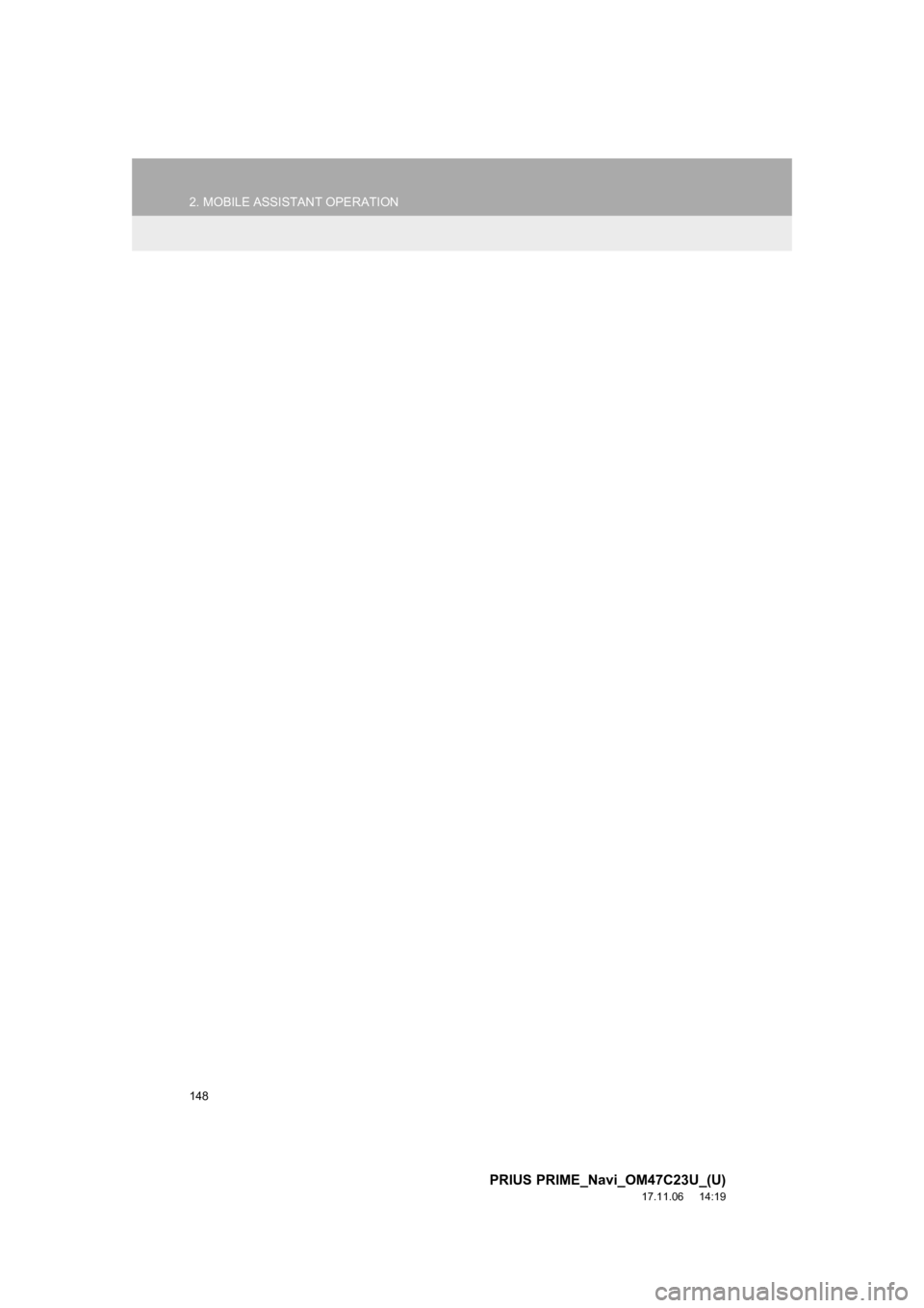 TOYOTA PRIUS PRIME 2018  Accessories, Audio & Navigation (in English) 148
2. MOBILE ASSISTANT OPERATION
PRIUS PRIME_Navi_OM47C23U_(U)
17.11.06     14:19  TOYOTA PRIUS PRIME 2018  Accessories, Audio & Navigation (in English) 148
2. MOBILE ASSISTANT OPERATION
PRIUS PRIME_Navi_OM47C23U_(U)
17.11.06     14:19