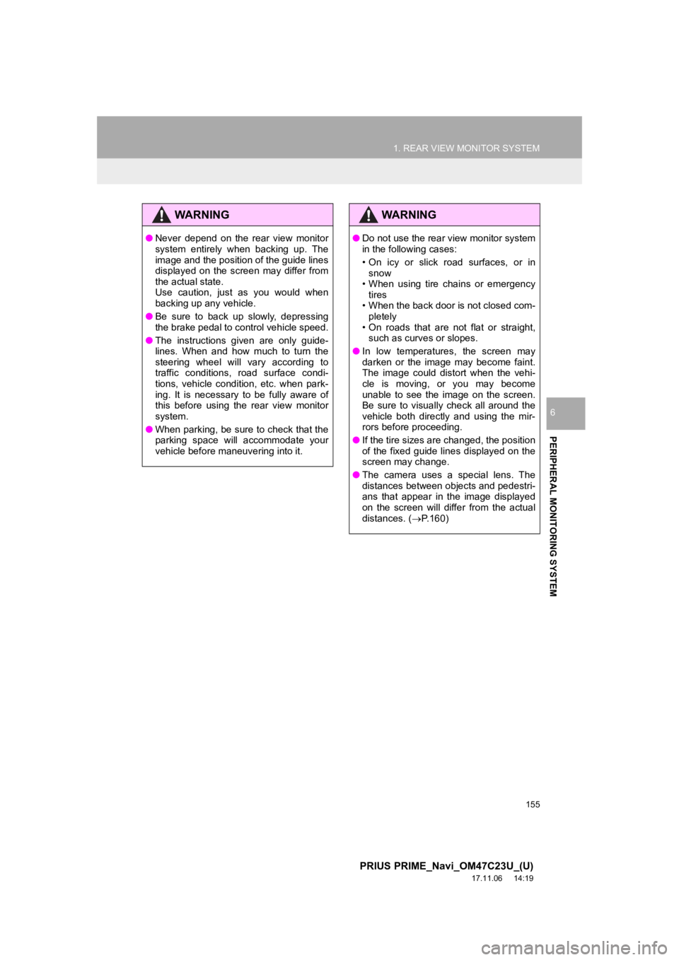 TOYOTA PRIUS PRIME 2018  Accessories, Audio & Navigation (in English) 155
1. REAR VIEW MONITOR SYSTEM
PRIUS PRIME_Navi_OM47C23U_(U)
17.11.06     14:19
PERIPHERAL MONITORING SYSTEM
6
WA R N I N G
●Never  depend  on  the  rear  view  monitor
system  entirely  when  back TOYOTA PRIUS PRIME 2018  Accessories, Audio & Navigation (in English) 155
1. REAR VIEW MONITOR SYSTEM
PRIUS PRIME_Navi_OM47C23U_(U)
17.11.06     14:19
PERIPHERAL MONITORING SYSTEM
6
WA R N I N G
●Never  depend  on  the  rear  view  monitor
system  entirely  when  back