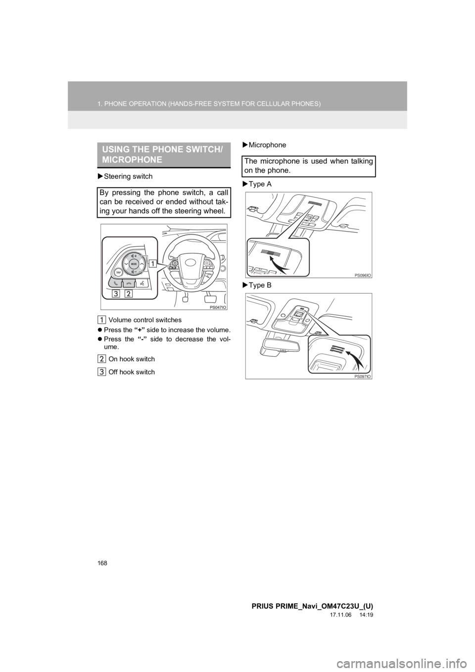 TOYOTA PRIUS PRIME 2018  Accessories, Audio & Navigation (in English) 168
1. PHONE OPERATION (HANDS-FREE SYSTEM FOR CELLULAR PHONES)
PRIUS PRIME_Navi_OM47C23U_(U)
17.11.06     14:19
Steering switch
Volume control switches
 Press the  “+” side to increase the v TOYOTA PRIUS PRIME 2018  Accessories, Audio & Navigation (in English) 168
1. PHONE OPERATION (HANDS-FREE SYSTEM FOR CELLULAR PHONES)
PRIUS PRIME_Navi_OM47C23U_(U)
17.11.06     14:19
Steering switch
Volume control switches
 Press the  “+” side to increase the v