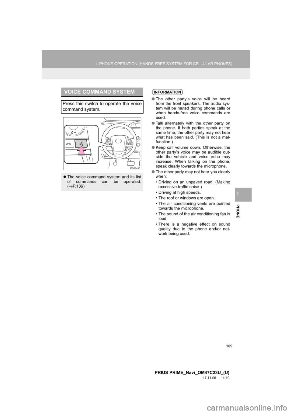 TOYOTA PRIUS PRIME 2018  Accessories, Audio & Navigation (in English) 169
1. PHONE OPERATION (HANDS-FREE SYSTEM FOR CELLULAR PHONES)
PRIUS PRIME_Navi_OM47C23U_(U)
17.11.06     14:19
PHONE
7
VOICE COMMAND SYSTEM
Press  this  switch  to  operate  the  voice
command system TOYOTA PRIUS PRIME 2018  Accessories, Audio & Navigation (in English) 169
1. PHONE OPERATION (HANDS-FREE SYSTEM FOR CELLULAR PHONES)
PRIUS PRIME_Navi_OM47C23U_(U)
17.11.06     14:19
PHONE
7
VOICE COMMAND SYSTEM
Press  this  switch  to  operate  the  voice
command system