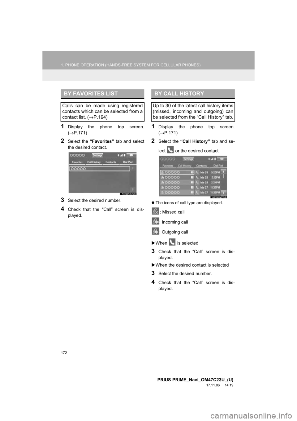 TOYOTA PRIUS PRIME 2018  Accessories, Audio & Navigation (in English) 172
1. PHONE OPERATION (HANDS-FREE SYSTEM FOR CELLULAR PHONES)
PRIUS PRIME_Navi_OM47C23U_(U)
17.11.06     14:19
1Display  the  phone  top  screen.
(P.171)
2Select  the “Favorites”   tab  and  s TOYOTA PRIUS PRIME 2018  Accessories, Audio & Navigation (in English) 172
1. PHONE OPERATION (HANDS-FREE SYSTEM FOR CELLULAR PHONES)
PRIUS PRIME_Navi_OM47C23U_(U)
17.11.06     14:19
1Display  the  phone  top  screen.
(P.171)
2Select  the “Favorites”   tab  and  s