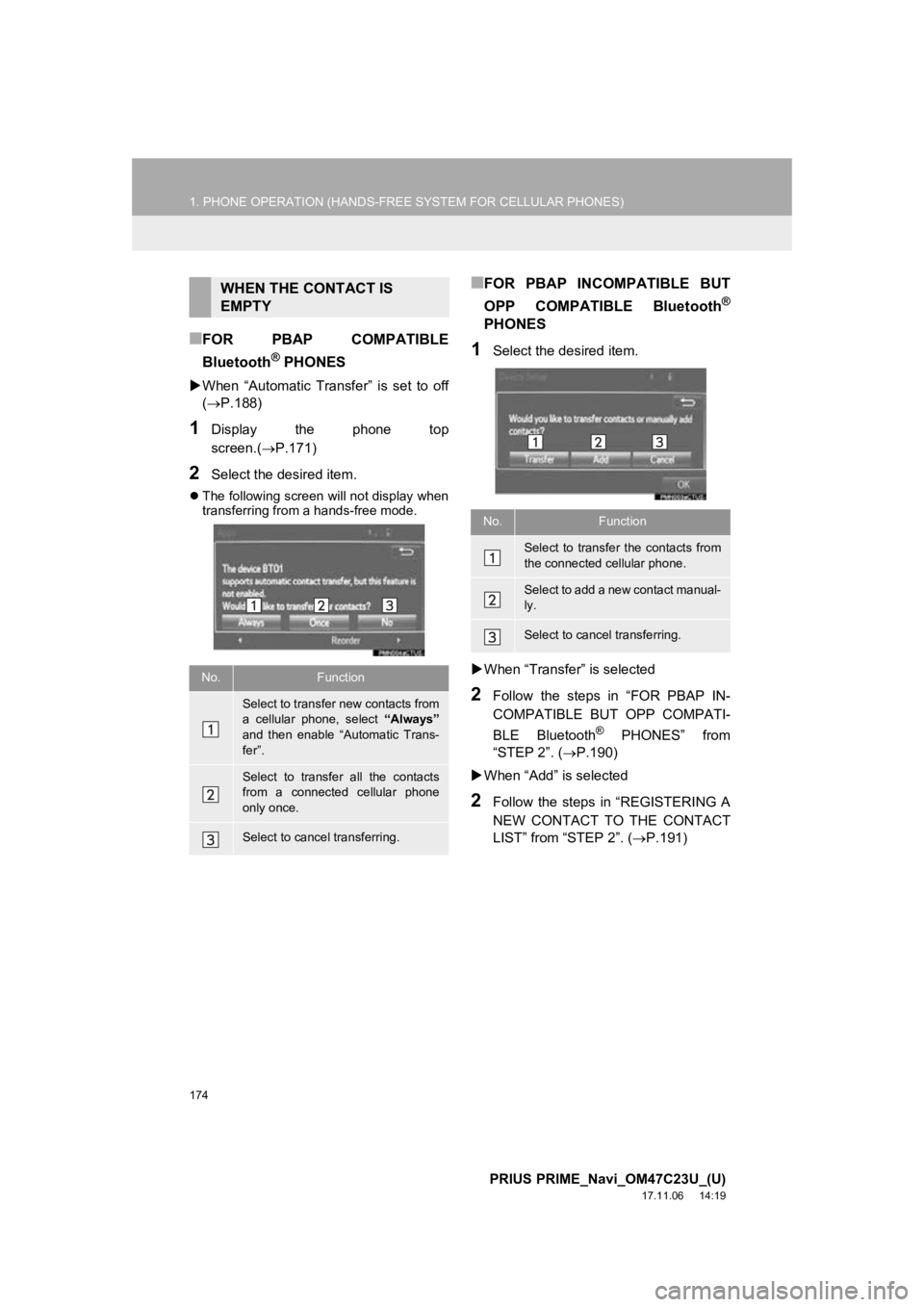 TOYOTA PRIUS PRIME 2018  Accessories, Audio & Navigation (in English) 174
1. PHONE OPERATION (HANDS-FREE SYSTEM FOR CELLULAR PHONES)
PRIUS PRIME_Navi_OM47C23U_(U)
17.11.06     14:19
■FOR  PBAP  COMPATIBLE
Bluetooth
® PHONES
When  “Automatic  Transfer”  is  set TOYOTA PRIUS PRIME 2018  Accessories, Audio & Navigation (in English) 174
1. PHONE OPERATION (HANDS-FREE SYSTEM FOR CELLULAR PHONES)
PRIUS PRIME_Navi_OM47C23U_(U)
17.11.06     14:19
■FOR  PBAP  COMPATIBLE
Bluetooth
® PHONES
When  “Automatic  Transfer”  is  set