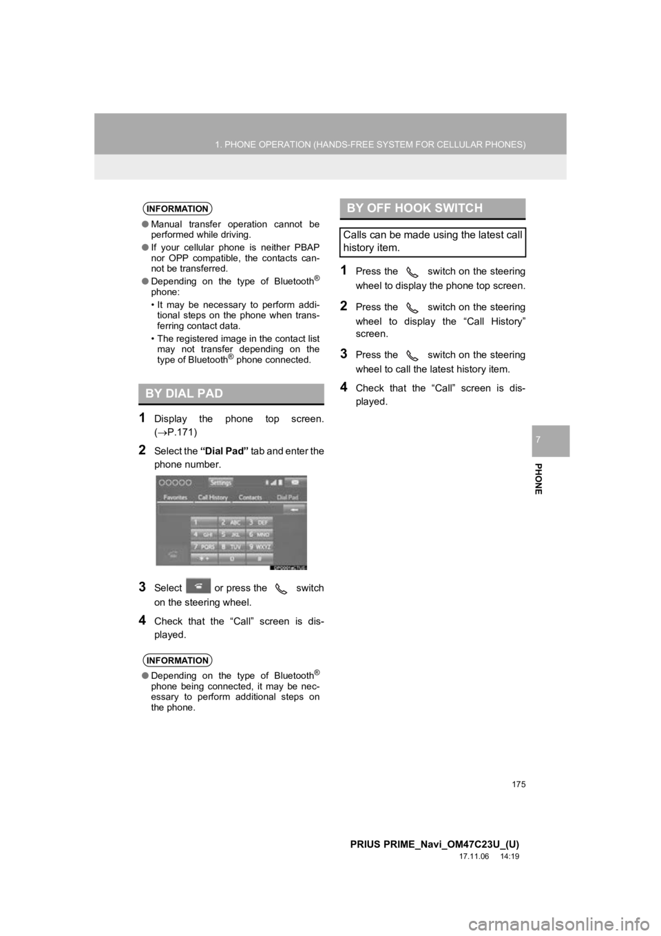 TOYOTA PRIUS PRIME 2018  Accessories, Audio & Navigation (in English) 175
1. PHONE OPERATION (HANDS-FREE SYSTEM FOR CELLULAR PHONES)
PRIUS PRIME_Navi_OM47C23U_(U)
17.11.06     14:19
PHONE
7
1Display  the  phone  top  screen.
(P.171)
2Select the “Dial Pad”  t a b  TOYOTA PRIUS PRIME 2018  Accessories, Audio & Navigation (in English) 175
1. PHONE OPERATION (HANDS-FREE SYSTEM FOR CELLULAR PHONES)
PRIUS PRIME_Navi_OM47C23U_(U)
17.11.06     14:19
PHONE
7
1Display  the  phone  top  screen.
(P.171)
2Select the “Dial Pad”  t a b