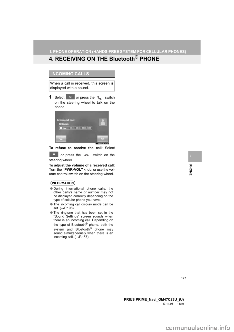 TOYOTA PRIUS PRIME 2018  Accessories, Audio & Navigation (in English) 177
1. PHONE OPERATION (HANDS-FREE SYSTEM FOR CELLULAR PHONES)
PRIUS PRIME_Navi_OM47C23U_(U)
17.11.06     14:19
PHONE
7
4. RECEIVING ON THE Bluetooth® PHONE
1Select   or press the   switch
on  the  s TOYOTA PRIUS PRIME 2018  Accessories, Audio & Navigation (in English) 177
1. PHONE OPERATION (HANDS-FREE SYSTEM FOR CELLULAR PHONES)
PRIUS PRIME_Navi_OM47C23U_(U)
17.11.06     14:19
PHONE
7
4. RECEIVING ON THE Bluetooth® PHONE
1Select   or press the   switch
on  the  s