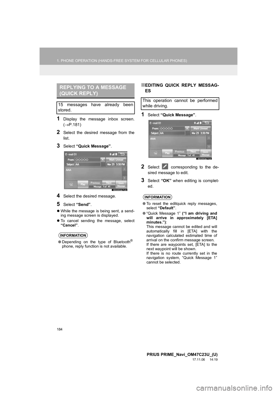 TOYOTA PRIUS PRIME 2018  Accessories, Audio & Navigation (in English) 184
1. PHONE OPERATION (HANDS-FREE SYSTEM FOR CELLULAR PHONES)
PRIUS PRIME_Navi_OM47C23U_(U)
17.11.06     14:19
1Display  the  message  inbox  screen.
(P.181)
2Select  the  desired  message  from  