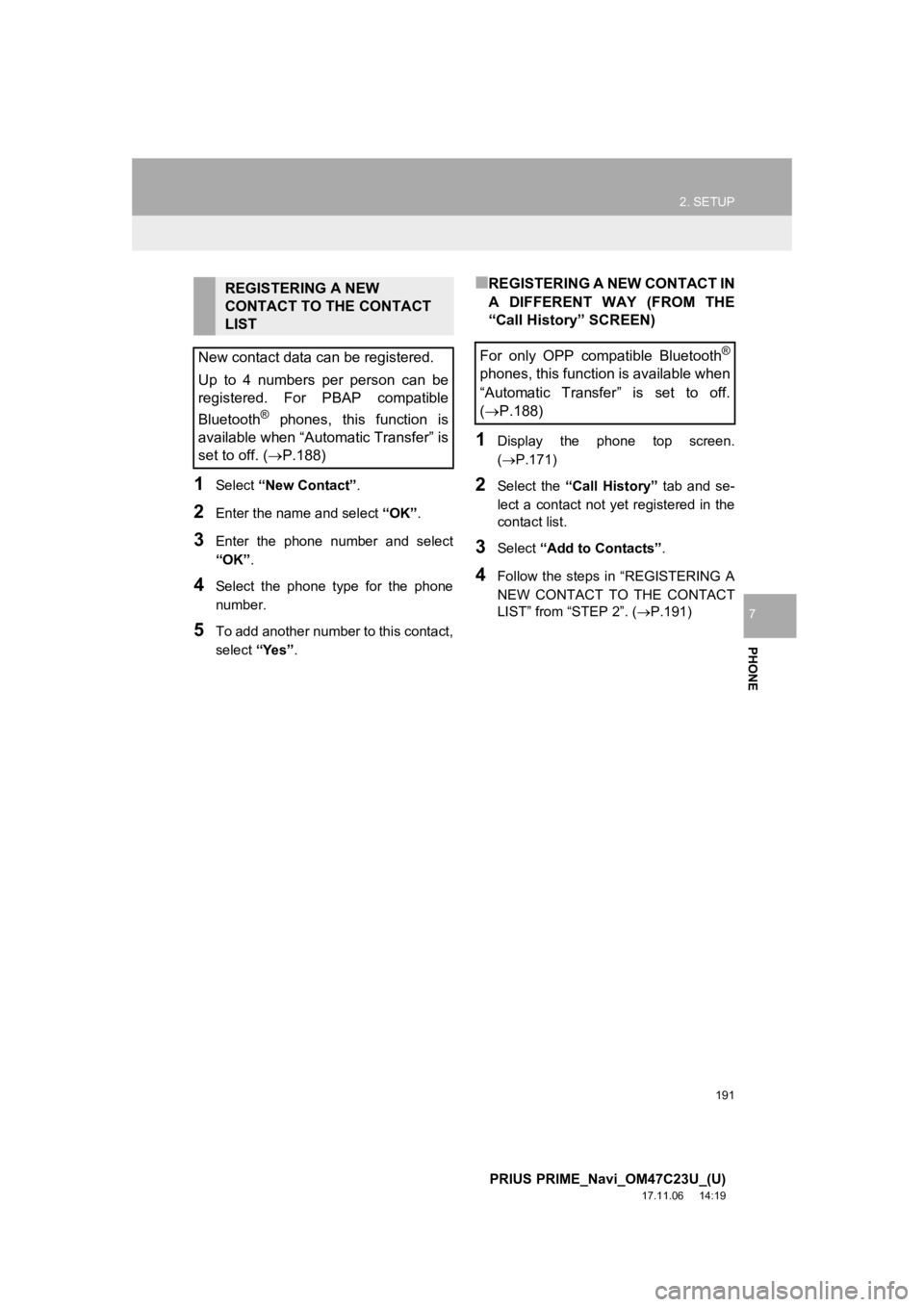 TOYOTA PRIUS PRIME 2018 Accessories, Audio & Navigation (in English) 191
2. SETUP
PRIUS PRIME_Navi_OM47C23U_(U)
17.11.06 14:19
PHONE
7
1Select “New Contact” .
2Enter the name and select “OK”.
3Enter the phone number and select
“OK”.
4Select the TOYOTA PRIUS PRIME 2018 Accessories, Audio & Navigation (in English) 191
2. SETUP
PRIUS PRIME_Navi_OM47C23U_(U)
17.11.06 14:19
PHONE
7
1Select “New Contact” .
2Enter the name and select “OK”.
3Enter the phone number and select
“OK”.
4Select the
