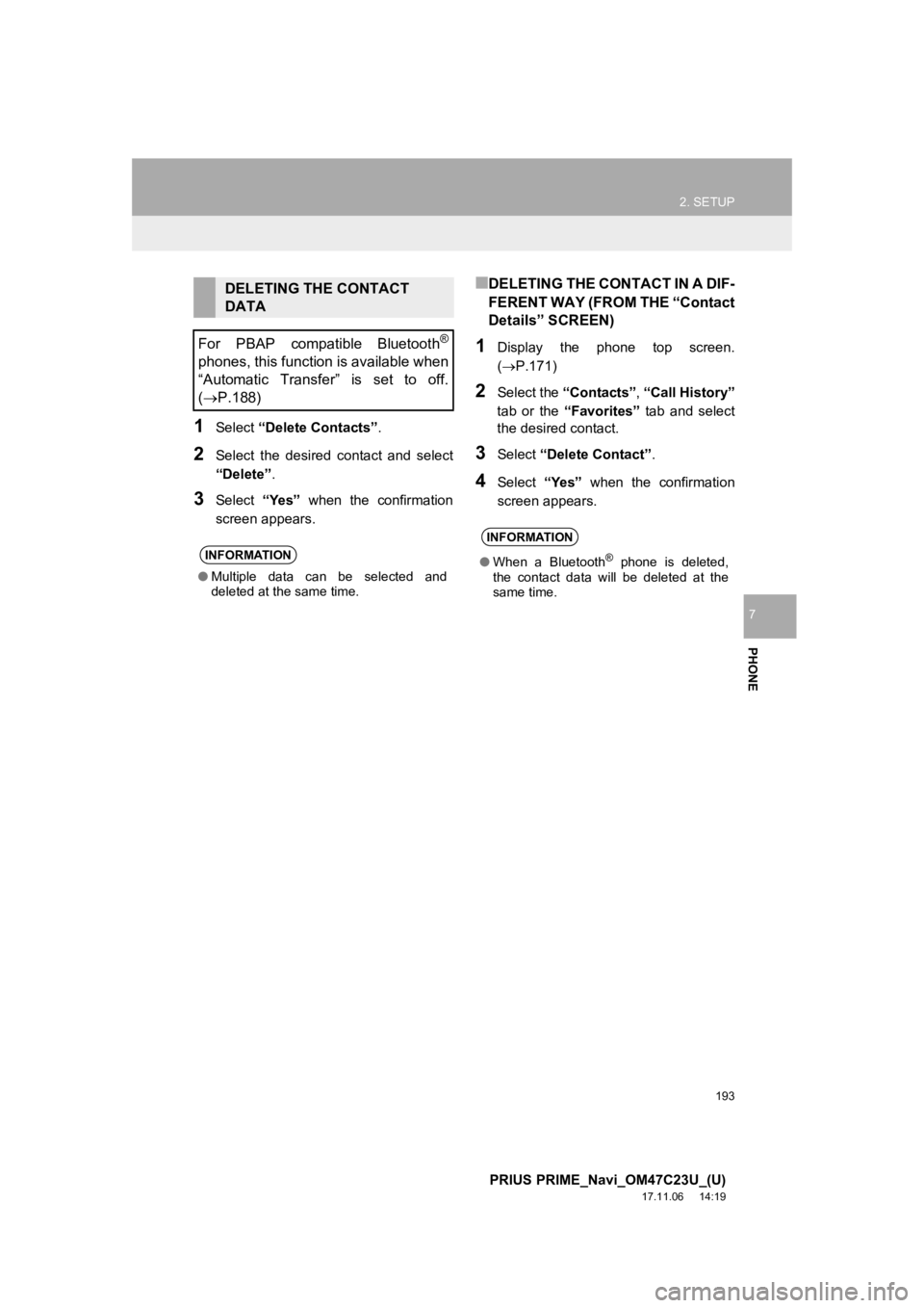TOYOTA PRIUS PRIME 2018 Accessories, Audio & Navigation (in English) 193
2. SETUP
PRIUS PRIME_Navi_OM47C23U_(U)
17.11.06 14:19
PHONE
7
1Select “Delete Contacts” .
2Select the desired contact and select
“Delete”.
3Select “Yes” when the confirmati TOYOTA PRIUS PRIME 2018 Accessories, Audio & Navigation (in English) 193
2. SETUP
PRIUS PRIME_Navi_OM47C23U_(U)
17.11.06 14:19
PHONE
7
1Select “Delete Contacts” .
2Select the desired contact and select
“Delete”.
3Select “Yes” when the confirmati