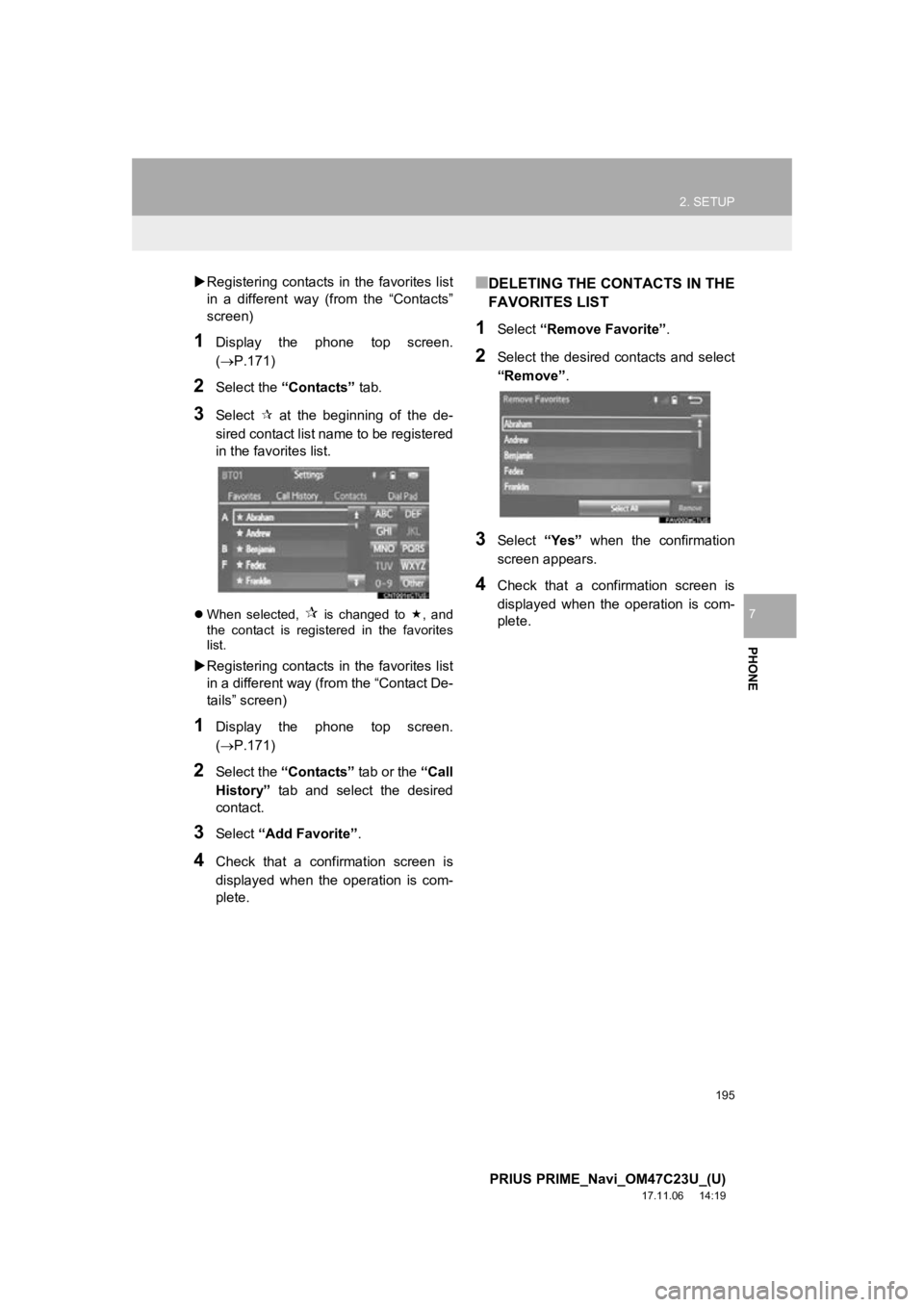 TOYOTA PRIUS PRIME 2018 Accessories, Audio & Navigation (in English) 195
2. SETUP
PRIUS PRIME_Navi_OM47C23U_(U)
17.11.06 14:19
PHONE
7
Registering contacts in the favorites list
in a different way ( from the “Contacts”
screen)
1Display the phone to TOYOTA PRIUS PRIME 2018 Accessories, Audio & Navigation (in English) 195
2. SETUP
PRIUS PRIME_Navi_OM47C23U_(U)
17.11.06 14:19
PHONE
7
Registering contacts in the favorites list
in a different way ( from the “Contacts”
screen)
1Display the phone to
