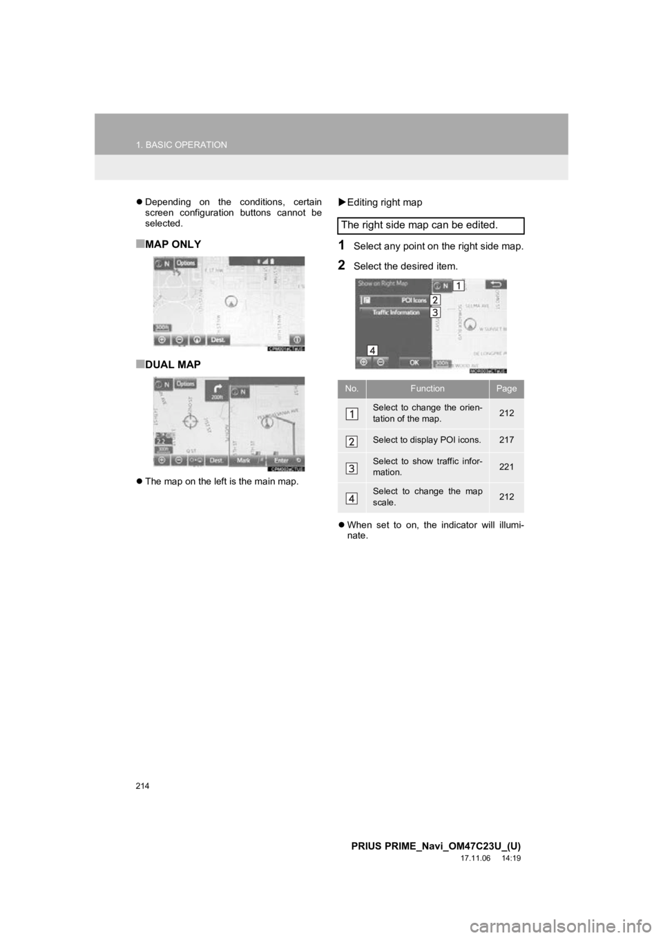 TOYOTA PRIUS PRIME 2018  Accessories, Audio & Navigation (in English) 214
1. BASIC OPERATION
PRIUS PRIME_Navi_OM47C23U_(U)
17.11.06     14:19
Depending  on  the  conditions,  certain
screen  configuration  buttons  cannot  be
selected.
■MAP ONLY
■DUAL MAP
The  TOYOTA PRIUS PRIME 2018  Accessories, Audio & Navigation (in English) 214
1. BASIC OPERATION
PRIUS PRIME_Navi_OM47C23U_(U)
17.11.06     14:19
Depending  on  the  conditions,  certain
screen  configuration  buttons  cannot  be
selected.
■MAP ONLY
■DUAL MAP
The