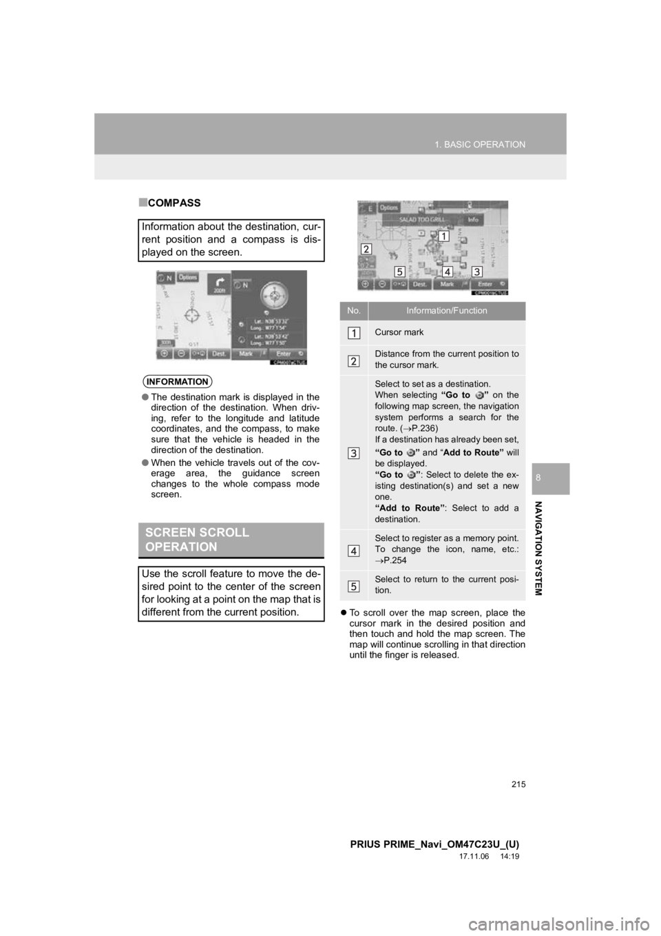 TOYOTA PRIUS PRIME 2018  Accessories, Audio & Navigation (in English) 215
1. BASIC OPERATION
PRIUS PRIME_Navi_OM47C23U_(U)
17.11.06     14:19
NAVIGATION SYSTEM
8
■COMPASS
To  scroll  over  the  map  screen,  place  the
cursor  mark  in  the  desired  position  and
 TOYOTA PRIUS PRIME 2018  Accessories, Audio & Navigation (in English) 215
1. BASIC OPERATION
PRIUS PRIME_Navi_OM47C23U_(U)
17.11.06     14:19
NAVIGATION SYSTEM
8
■COMPASS
To  scroll  over  the  map  screen,  place  the
cursor  mark  in  the  desired  position  and