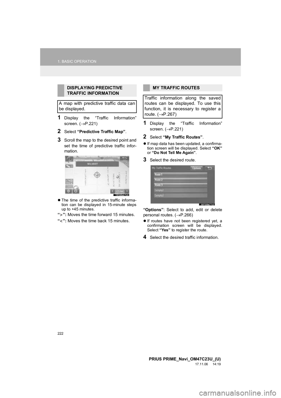 TOYOTA PRIUS PRIME 2018 Accessories, Audio & Navigation (in English) 222
1. BASIC OPERATION
PRIUS PRIME_Navi_OM47C23U_(U)
17.11.06 14:19
1Display the “Traffic Information”
screen. (P.221)
2Select “Predictive Traffic Map” .
3Scroll the map to the desir TOYOTA PRIUS PRIME 2018 Accessories, Audio & Navigation (in English) 222
1. BASIC OPERATION
PRIUS PRIME_Navi_OM47C23U_(U)
17.11.06 14:19
1Display the “Traffic Information”
screen. (P.221)
2Select “Predictive Traffic Map” .
3Scroll the map to the desir