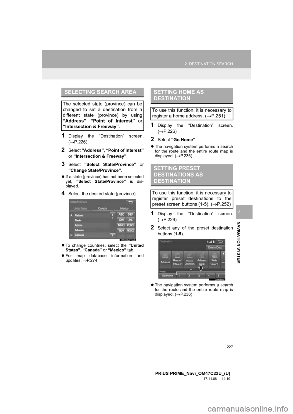TOYOTA PRIUS PRIME 2018 Accessories, Audio & Navigation (in English) 227
2. DESTINATION SEARCH
PRIUS PRIME_Navi_OM47C23U_(U)
17.11.06 14:19
NAVIGATION SYSTEM
8
1Display the “Destination” screen.
(P.226)
2Select “Address” , “Point of Interest”
or TOYOTA PRIUS PRIME 2018 Accessories, Audio & Navigation (in English) 227
2. DESTINATION SEARCH
PRIUS PRIME_Navi_OM47C23U_(U)
17.11.06 14:19
NAVIGATION SYSTEM
8
1Display the “Destination” screen.
(P.226)
2Select “Address” , “Point of Interest”
or