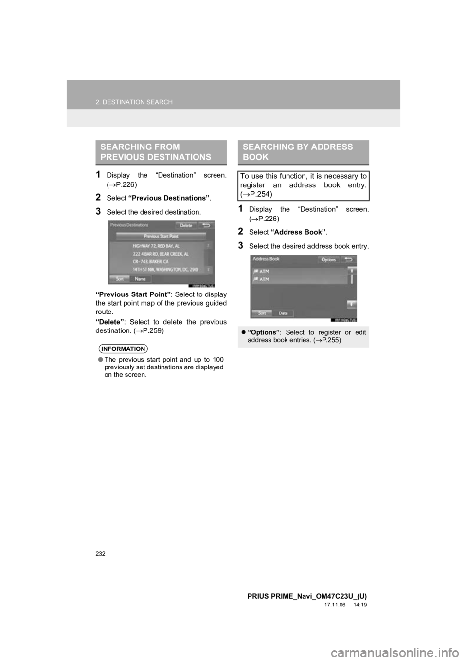 TOYOTA PRIUS PRIME 2018  Accessories, Audio & Navigation (in English) 232
2. DESTINATION SEARCH
PRIUS PRIME_Navi_OM47C23U_(U)
17.11.06     14:19
1Display  the  “Destination”  screen.
(P.226)
2Select “Previous Destinations” .
3Select the desired destination.
 TOYOTA PRIUS PRIME 2018  Accessories, Audio & Navigation (in English) 232
2. DESTINATION SEARCH
PRIUS PRIME_Navi_OM47C23U_(U)
17.11.06     14:19
1Display  the  “Destination”  screen.
(P.226)
2Select “Previous Destinations” .
3Select the desired destination.