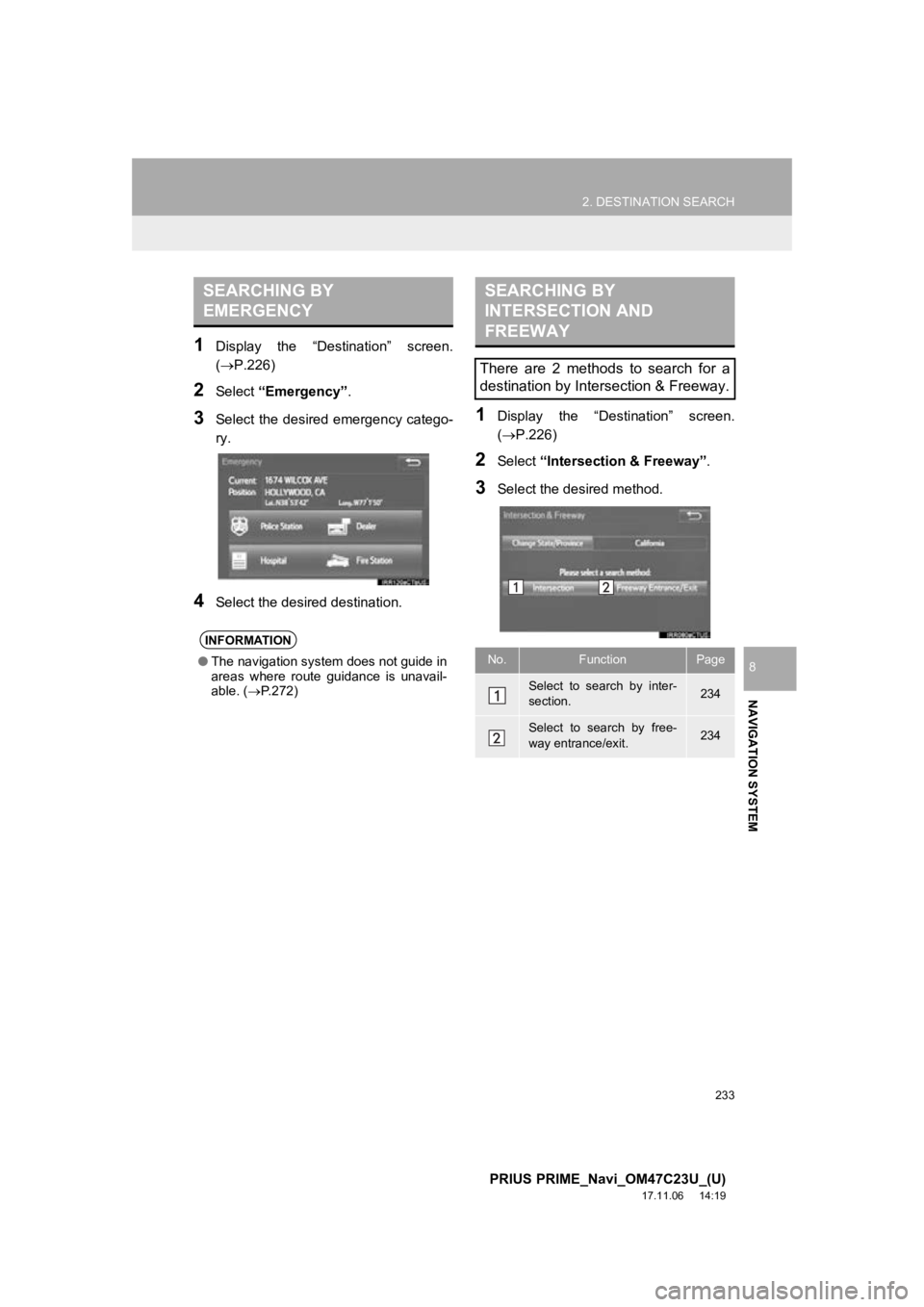 TOYOTA PRIUS PRIME 2018  Accessories, Audio & Navigation (in English) 233
2. DESTINATION SEARCH
PRIUS PRIME_Navi_OM47C23U_(U)
17.11.06     14:19
NAVIGATION SYSTEM
8
1Display  the  “Destination”  screen.
(P.226)
2Select “Emergency” .
3Select  the  desired  eme TOYOTA PRIUS PRIME 2018  Accessories, Audio & Navigation (in English) 233
2. DESTINATION SEARCH
PRIUS PRIME_Navi_OM47C23U_(U)
17.11.06     14:19
NAVIGATION SYSTEM
8
1Display  the  “Destination”  screen.
(P.226)
2Select “Emergency” .
3Select  the  desired  eme
