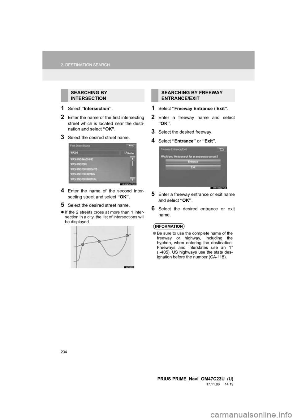 TOYOTA PRIUS PRIME 2018  Accessories, Audio & Navigation (in English) 234
2. DESTINATION SEARCH
PRIUS PRIME_Navi_OM47C23U_(U)
17.11.06     14:19
1Select “Intersection” .
2Enter the name of the first intersecting
street  which  is  located  near  the  desti-
nation a TOYOTA PRIUS PRIME 2018  Accessories, Audio & Navigation (in English) 234
2. DESTINATION SEARCH
PRIUS PRIME_Navi_OM47C23U_(U)
17.11.06     14:19
1Select “Intersection” .
2Enter the name of the first intersecting
street  which  is  located  near  the  desti-
nation a