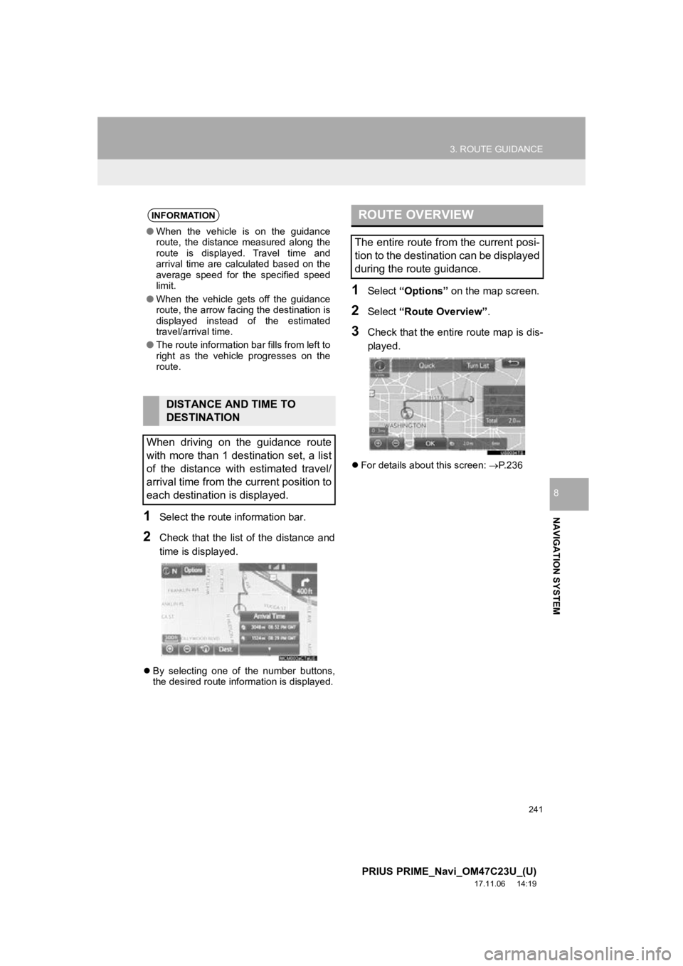 TOYOTA PRIUS PRIME 2018  Accessories, Audio & Navigation (in English) 241
3. ROUTE GUIDANCE
PRIUS PRIME_Navi_OM47C23U_(U)
17.11.06     14:19
NAVIGATION SYSTEM
8
1Select the route information bar.
2Check  that  the  list  of  the  distance  and
time is displayed.
By   TOYOTA PRIUS PRIME 2018  Accessories, Audio & Navigation (in English) 241
3. ROUTE GUIDANCE
PRIUS PRIME_Navi_OM47C23U_(U)
17.11.06     14:19
NAVIGATION SYSTEM
8
1Select the route information bar.
2Check  that  the  list  of  the  distance  and
time is displayed.
By