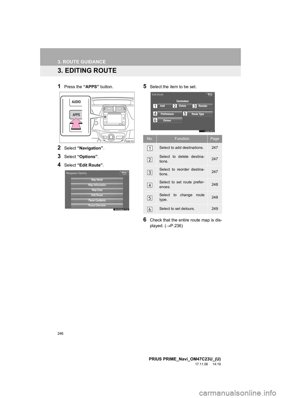 TOYOTA PRIUS PRIME 2018  Accessories, Audio & Navigation (in English) 246
3. ROUTE GUIDANCE
PRIUS PRIME_Navi_OM47C23U_(U)
17.11.06     14:19
3. EDITING ROUTE
1Press the “APPS” button.
2Select “Navigation” .
3Select “Options”.
4Select “Edit Route” .
5Sele TOYOTA PRIUS PRIME 2018  Accessories, Audio & Navigation (in English) 246
3. ROUTE GUIDANCE
PRIUS PRIME_Navi_OM47C23U_(U)
17.11.06     14:19
3. EDITING ROUTE
1Press the “APPS” button.
2Select “Navigation” .
3Select “Options”.
4Select “Edit Route” .
5Sele