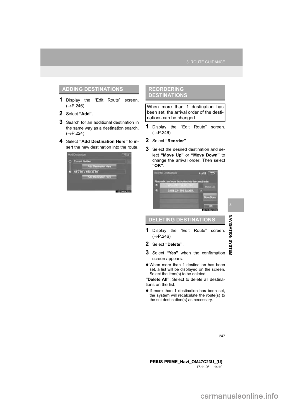 TOYOTA PRIUS PRIME 2018  Accessories, Audio & Navigation (in English) 247
3. ROUTE GUIDANCE
PRIUS PRIME_Navi_OM47C23U_(U)
17.11.06     14:19
NAVIGATION SYSTEM
8
1Display  the  “Edit  Route”  screen.
(P.246)
2Select “Add”.
3Search  for  an  additional  destina TOYOTA PRIUS PRIME 2018  Accessories, Audio & Navigation (in English) 247
3. ROUTE GUIDANCE
PRIUS PRIME_Navi_OM47C23U_(U)
17.11.06     14:19
NAVIGATION SYSTEM
8
1Display  the  “Edit  Route”  screen.
(P.246)
2Select “Add”.
3Search  for  an  additional  destina