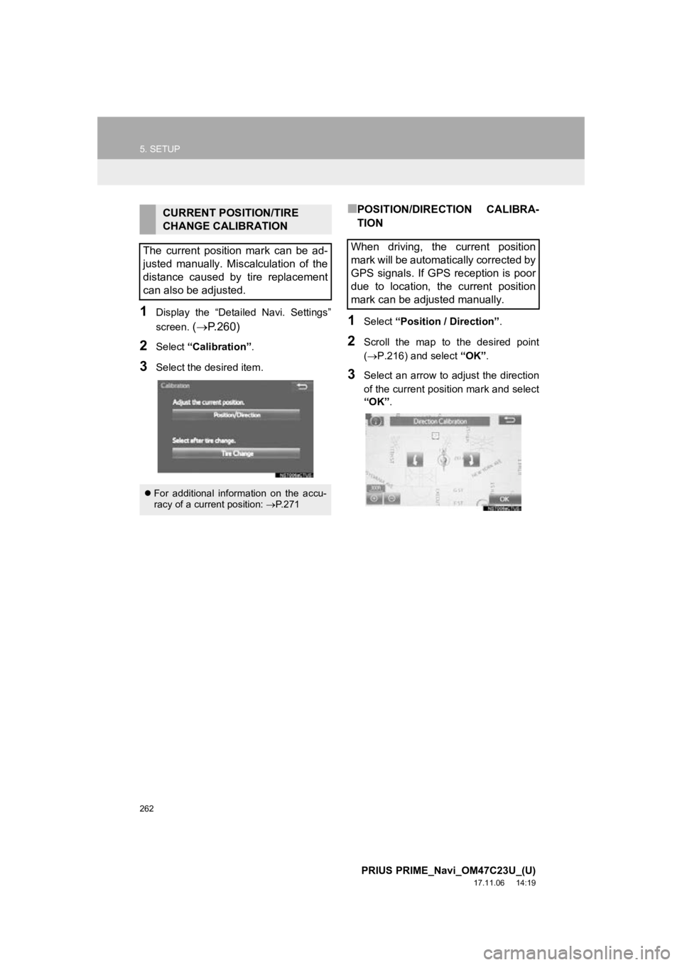 TOYOTA PRIUS PRIME 2018 Accessories, Audio & Navigation (in English) 262
5. SETUP
PRIUS PRIME_Navi_OM47C23U_(U)
17.11.06 14:19
1Display the “Detailed Navi. Settings”
screen.
( P.260)
2Select “Calibration” .
3Select the desired item.
■POSITION/DIR TOYOTA PRIUS PRIME 2018 Accessories, Audio & Navigation (in English) 262
5. SETUP
PRIUS PRIME_Navi_OM47C23U_(U)
17.11.06 14:19
1Display the “Detailed Navi. Settings”
screen.
( P.260)
2Select “Calibration” .
3Select the desired item.
■POSITION/DIR