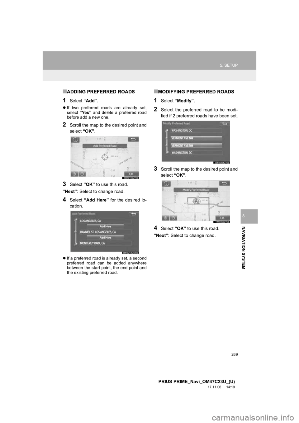 TOYOTA PRIUS PRIME 2018 Accessories, Audio & Navigation (in English) 269
5. SETUP
PRIUS PRIME_Navi_OM47C23U_(U)
17.11.06 14:19
NAVIGATION SYSTEM
8
■ADDING PREFERRED ROADS
1Select “Add”.
If two preferred roads are already set,
select “Yes” and TOYOTA PRIUS PRIME 2018 Accessories, Audio & Navigation (in English) 269
5. SETUP
PRIUS PRIME_Navi_OM47C23U_(U)
17.11.06 14:19
NAVIGATION SYSTEM
8
■ADDING PREFERRED ROADS
1Select “Add”.
If two preferred roads are already set,
select “Yes” and