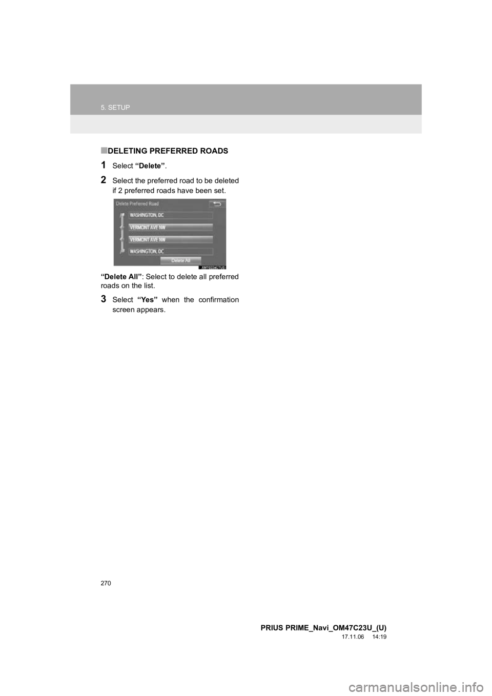 TOYOTA PRIUS PRIME 2018 Accessories, Audio & Navigation (in English) 270
5. SETUP
PRIUS PRIME_Navi_OM47C23U_(U)
17.11.06 14:19
■DELETING PREFERRED ROADS
1Select “Delete” .
2Select the preferred road to be deleted
if 2 preferred road s have been set.
“Delete TOYOTA PRIUS PRIME 2018 Accessories, Audio & Navigation (in English) 270
5. SETUP
PRIUS PRIME_Navi_OM47C23U_(U)
17.11.06 14:19
■DELETING PREFERRED ROADS
1Select “Delete” .
2Select the preferred road to be deleted
if 2 preferred road s have been set.
“Delete